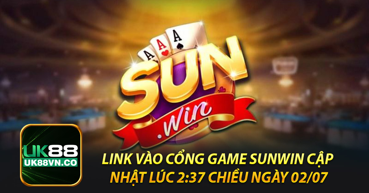 Link vào cổng game Sunwin cập nhật lúc 2:37 chiều ngày 02/07