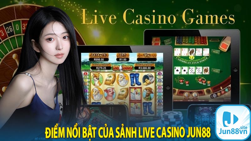 Điểm nổi bật của sảnh live casino jun88 